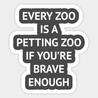 Every Zoo Is A Petting Zoo If You're Brave Enough Sticker